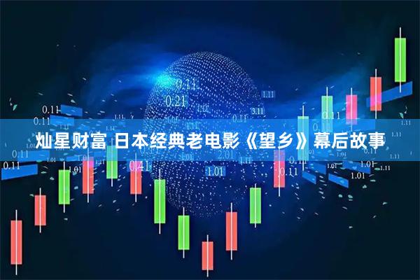 灿星财富 日本经典老电影《望乡》幕后故事