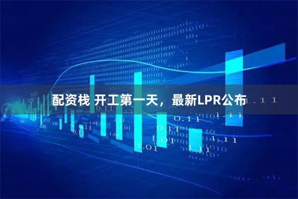 配资栈 开工第一天,最新LPR公布